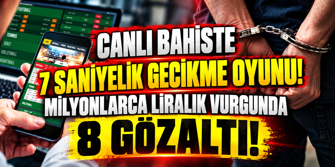 Canlı bahiste 7 saniyelik gecikme oyunu! Milyonlarca liralık vurgunda 8 gözaltı