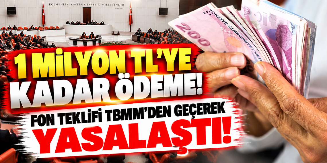 1 milyon TL'ye kadar ödeme! Fon teklifi TBMM'den geçerek yasalaştı