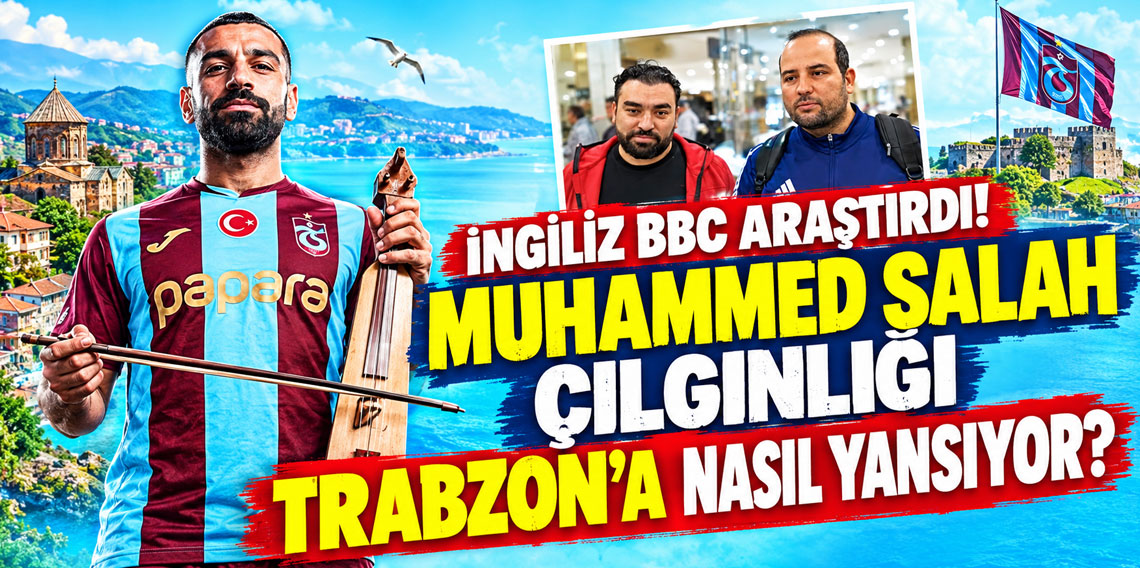 İngiliz BBC araştırdı! Muhammed Salah çılgınlığı Trabzon'a nasıl yansıyor?