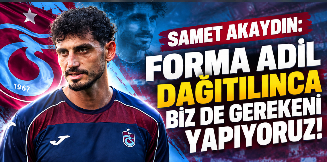 Samet Akaydın; Forma Adil Dağıtılınca Bizde Gerekeni Yapıyoruz
