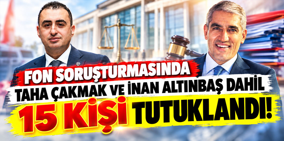 Fon soruşturmasında Taha Çakmak ve İnan Altınbaş dahil 15 kişi tutuklandı