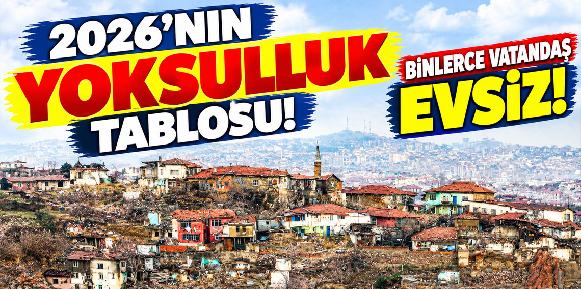 2026’nın yoksulluk tablosu! Binlerce vatandaş evsiz!
