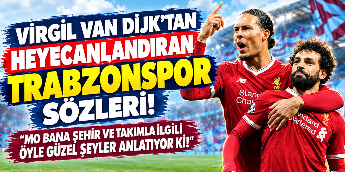 VİRGİL VAN DİJK'TAN HEYECANLANDIRAN TRABZONSPOR SÖZLERİ: MO BANA ŞEHİR VE TAKIMLA İLGİLİ ÖYLE GÜZEL ŞEYLER ANLATIYOR Kİ!