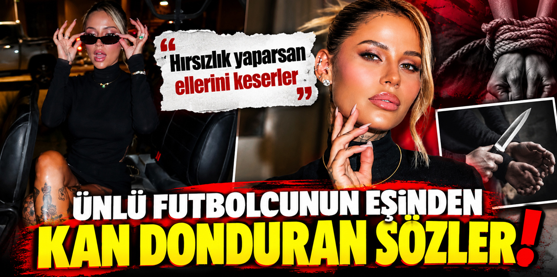 Ünlü futbolcunun eşinden kan donduran sözler: Ellerini keserler!
