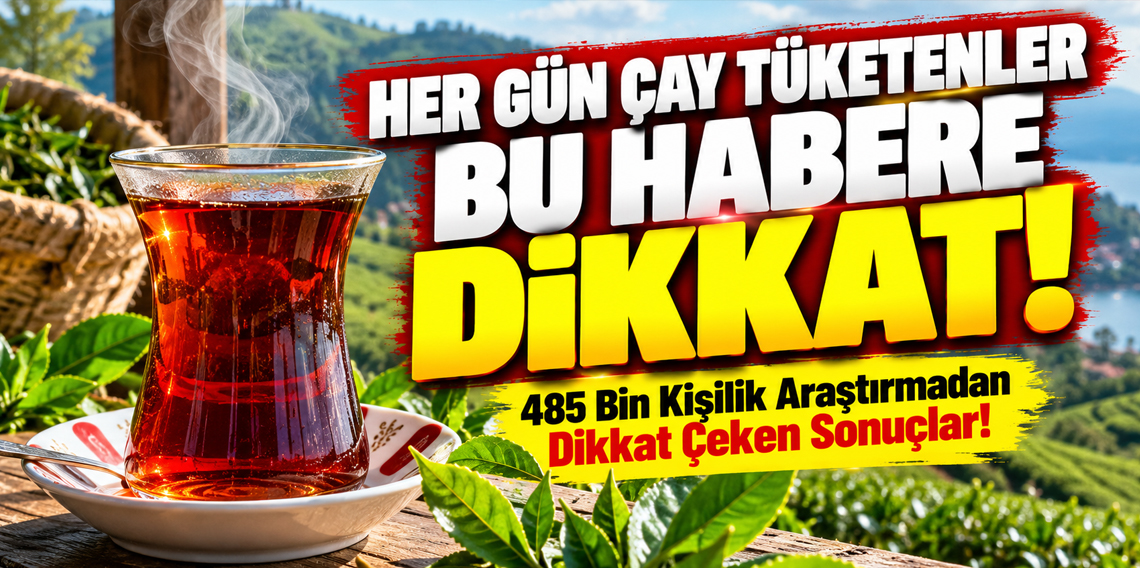 Her Gün Çay İçenler Dikkat! 485 Bin Kişilik Araştırmadan Dikkat Çeken Sonuç