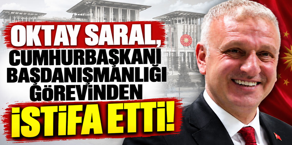 Oktay Saral, Cumhurbaşkanı Başdanışmanlığı görevinden istifa etti