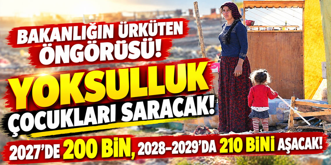 Bakanlığın ürküten öngörüsü! Yoksulluk çocukları saracak!