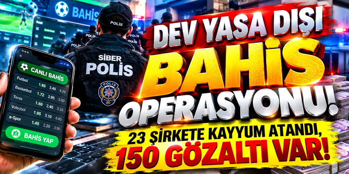 Dev yasa dışı bahis operasyonu! 23 şirkete kayyum atandı, 150 gözaltı var