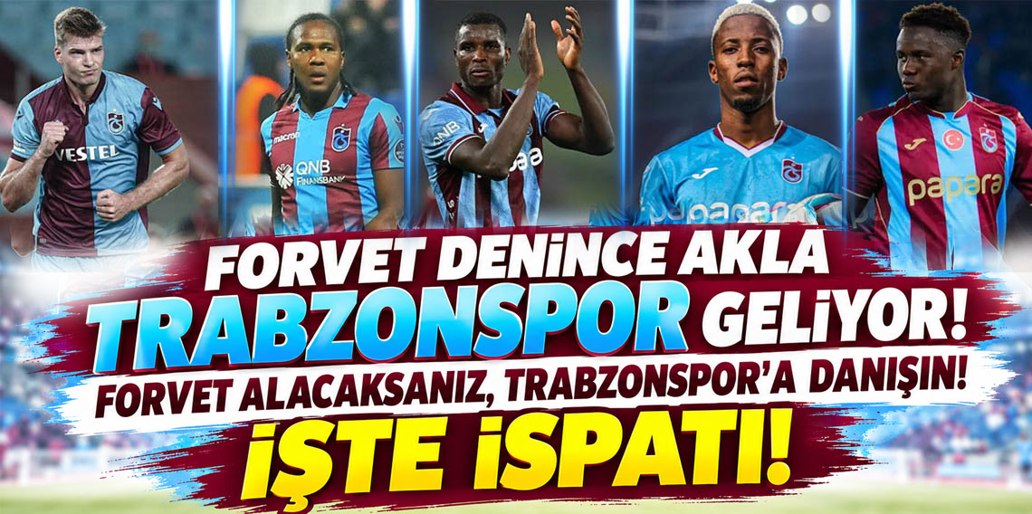 FORVET DENİNCE AKLA TRABZONSPOR GELİYOR! FORVET ALACAKSANIZ, TRABZONSPOR'A DANIŞIN! İŞTE İSPATI!
