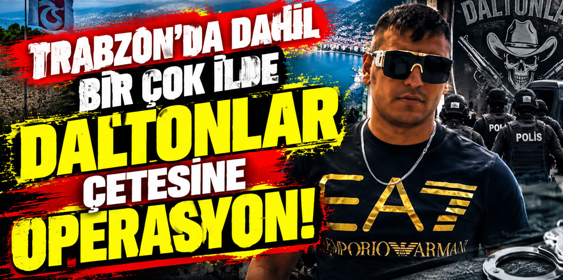 Trabzon Dahil 30 ilde Daltonlar Çetesine Operasyon