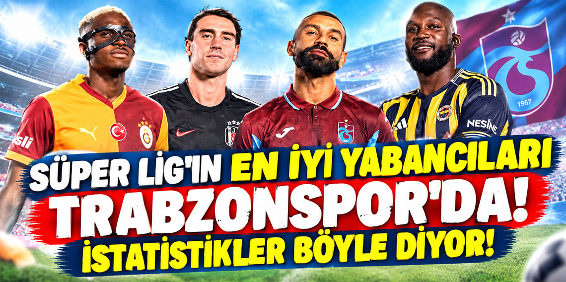 SÜPER LİG'İN EN İYİ YABANCILARI TRABZONSPOR'DA! İSTATİSTİKLER BÖYLE DİYOR!