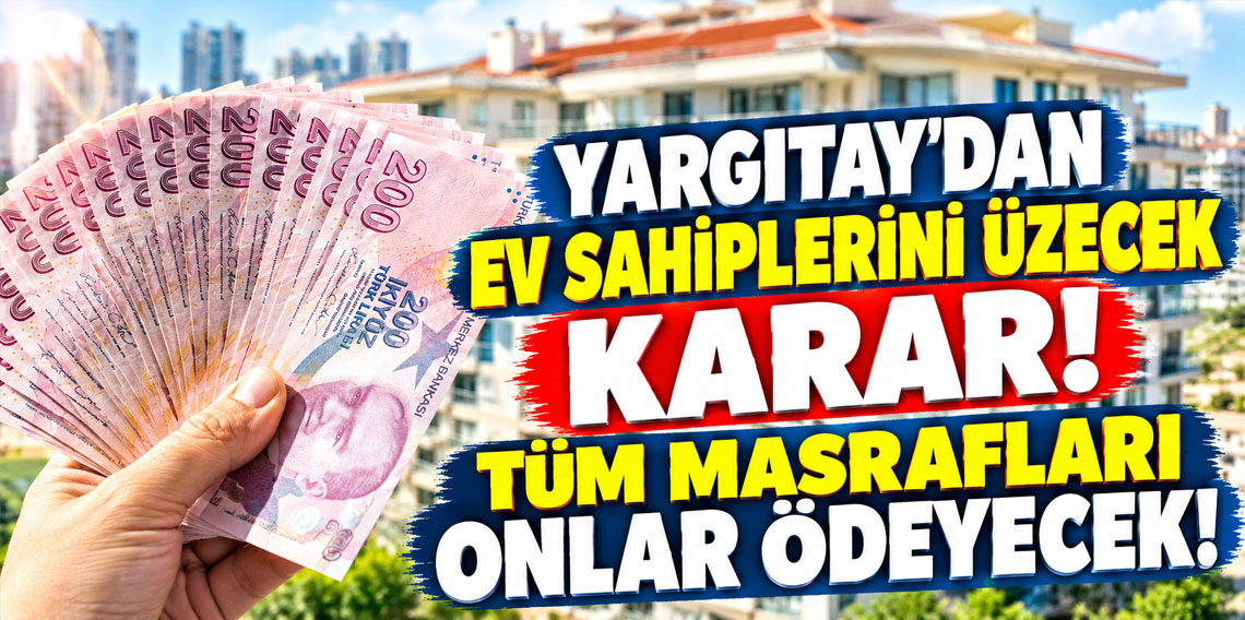 Yargıtay'dan ev sahiplerini üzecek karar! Tüm masrafları onlar ödeyecek