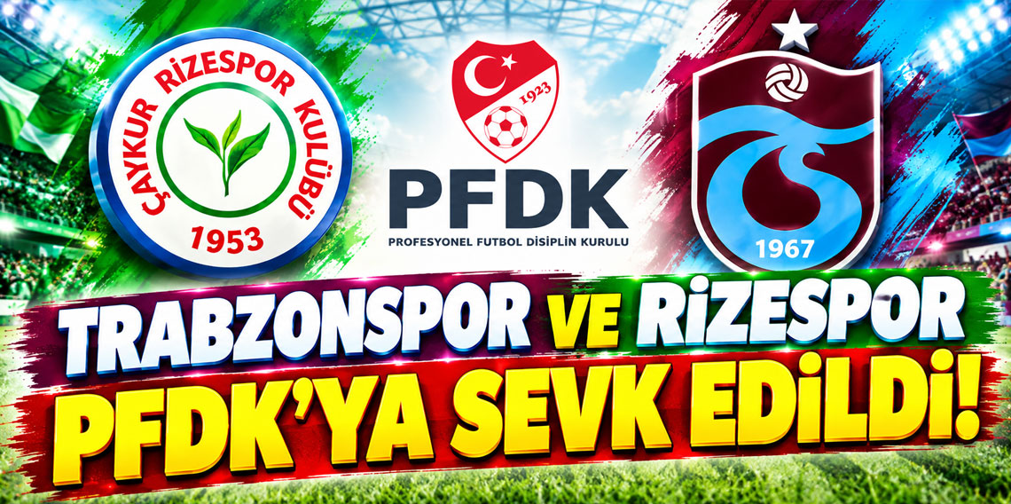 TRABZONSPOR VE RİZESPOR PFDK'YA SEVK EDİLDİ!