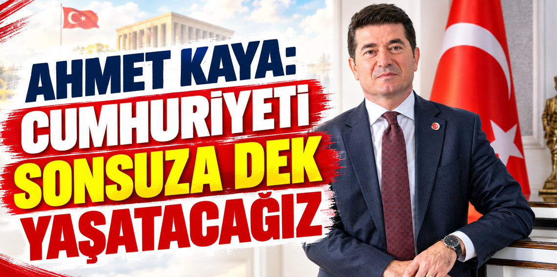 Ahmet Kaya: “Cumhuriyet, milletimizin bağımsızlık iradesinin en güçlü sembolüdür”