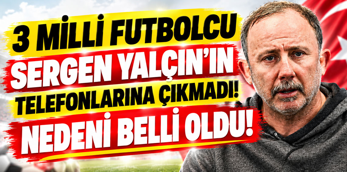 3 Milli futbolcu Sergen Yalçın'ın telefonlarına çıkmadı! Nedeni belli oldu!