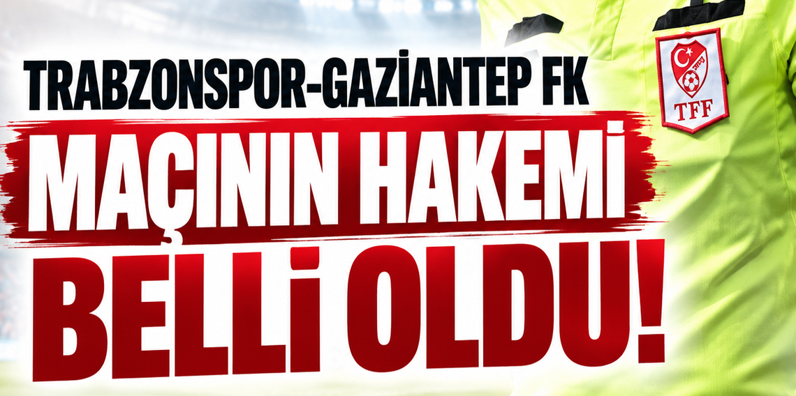 Trabzonspor-Gaziantep FK maçının hakemi belli oldu!