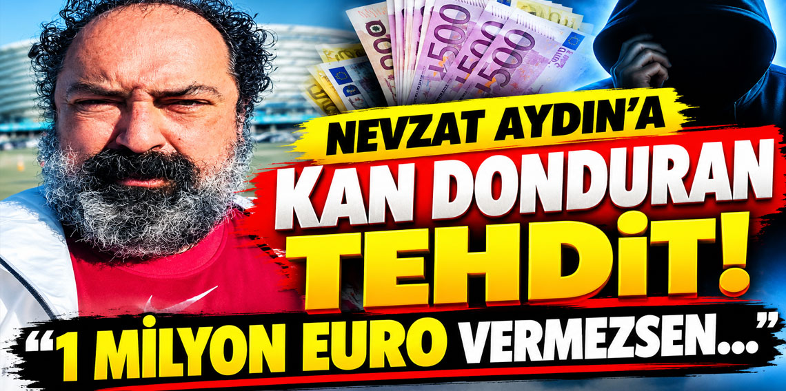 Nevzat Aydın'a kan donduran tehdit! ''1 milyon euro vermezsen...''