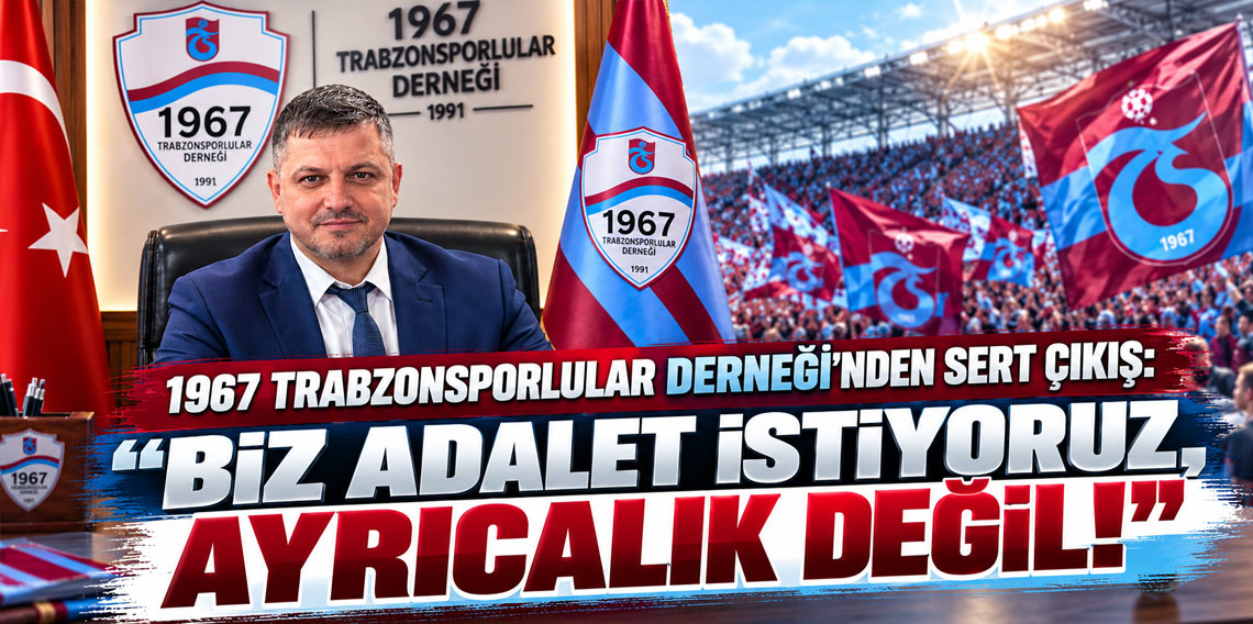 1967 Trabzonsporlular Derneği’nden sert çıkış: “Biz adalet istiyoruz, ayrıcalık değil!”