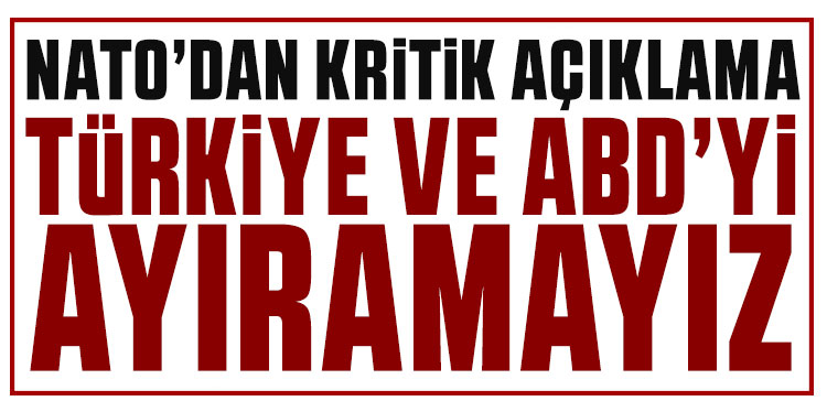 NATO'dan çok kritik Türkiye vurgusu! Türkiye ve ABD'yi ayıramayız