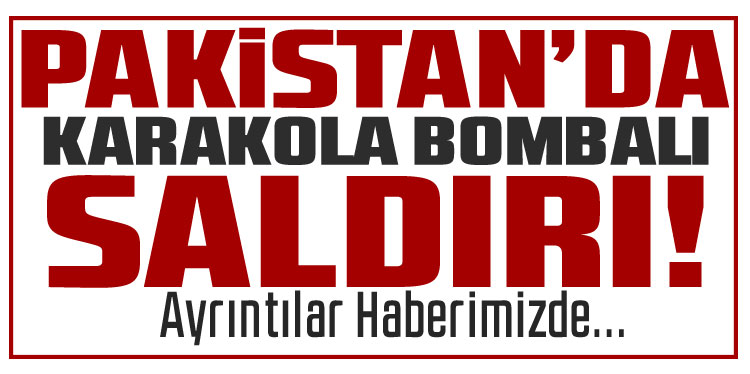 Pakistan’da karakola bombalı saldırı: 12 ölü, 2 yaralı
