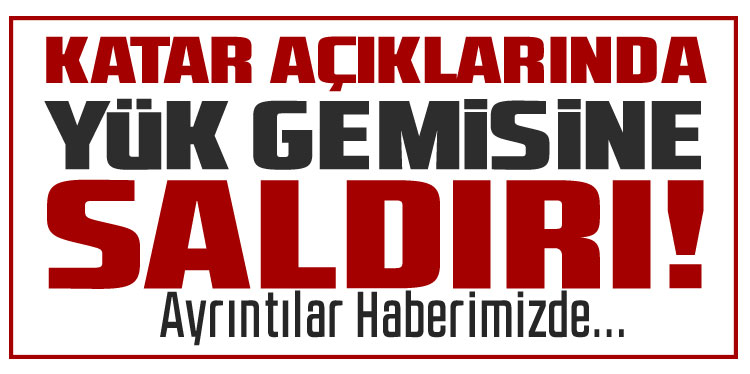 Katar açıklarında yük gemisine saldırı