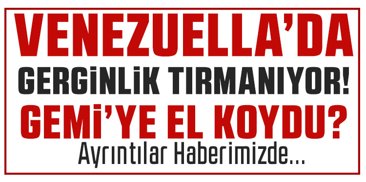 Venezüella açıklarında gerilim: ABD dev tankere el koydu