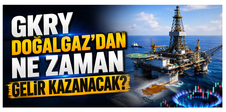 GKRY’nin doğal gazdan ilk gelirinde hedef 2028