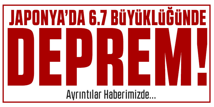 Japonya'da 6.7 büyüklüğünde deprem: Tsunami uyarısı yapıldı