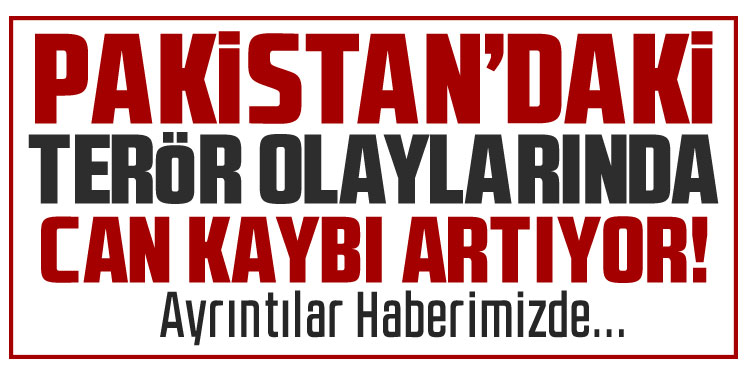 Pakistan’daki terör olaylarında can kaybı 33’e yükseldi