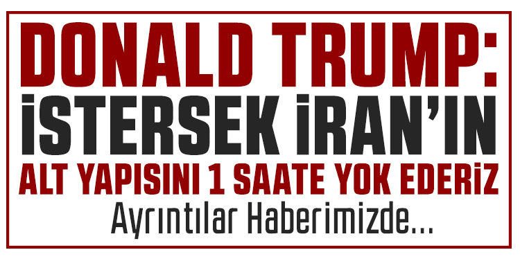 Trump: İran’ın elektrik alt yapısını 1 saate yok edebiliriz