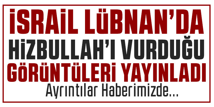 İsrail, Lübnan’daki Hizbullah hedeflerine yönelik saldırıların görüntülerini yayınladı