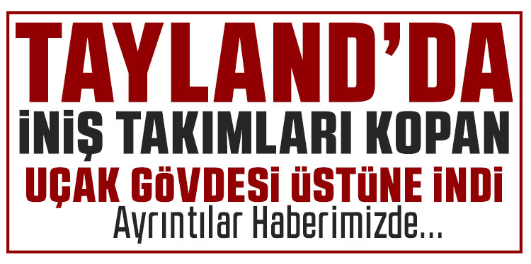 Tayland’da yolcu uçağı sert iniş yaptı: Uçağın iniş takımı koptu