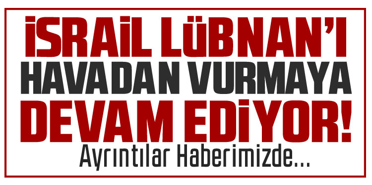 İsrail’den Lübnan’a hava saldırısı: 8 ölü, 9 yaralı