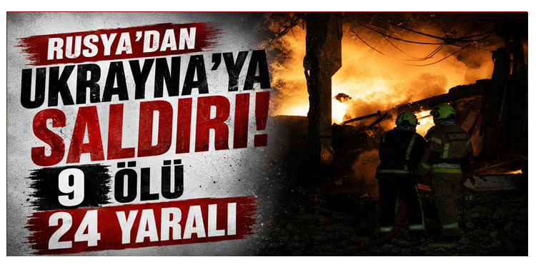 Rusya'dan Ukrayna'ya saldırı: 9 ölü, 24 yaralı