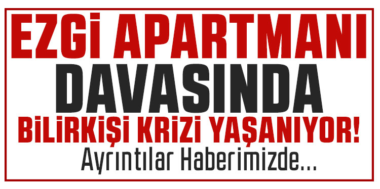 Ezgi Apartmanı davasında bilirkişi krizi