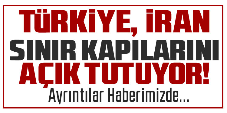 Dışişleri Bakanlığı: İran ile olan üç sınır kapımız ise açık durumdadır