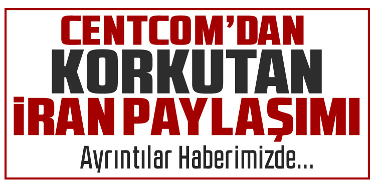 CENTCOM'dan İran paylaşımı!