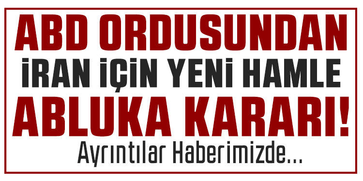 ABD ordusundan İran’a yönelik abluka kararı