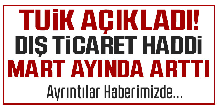 Dış ticaret haddi Mart ayında 87,7 olarak gerçekleşti