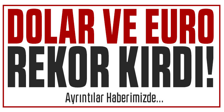 Döviz kurları fırladı: Dolar ve euro peş peşe rekor kırdı