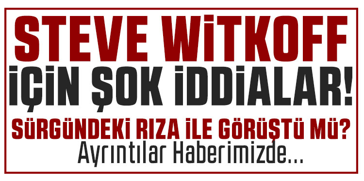 Trump’ın Özel Temsilcisi Witkoff’un sürgündeki Rıza Pehlevi ile gizlice görüştüğü iddiası