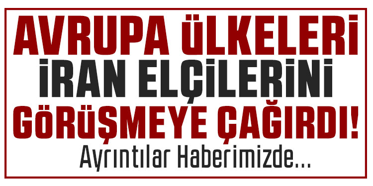 Çok sayıda Avrupa ülkesi, İranlı büyükelçileri istişareye çağırdı