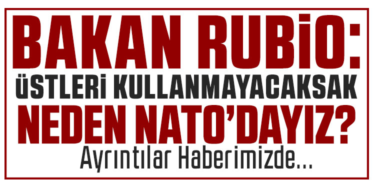 ABD Dışişleri Bakanı Rubio: Üsleri kullanamıyorsak neden NATO'dayız