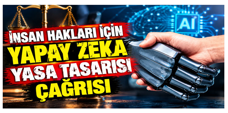 İnsan hakları için yapay zeka yasa tasarısı çağrısı