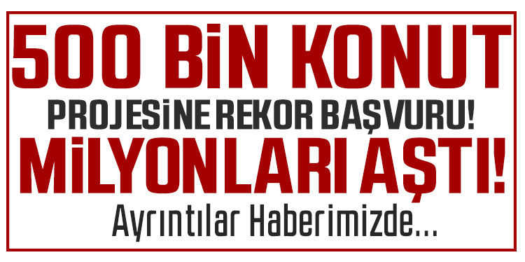 500 bin konut projesine rekor başvuru!