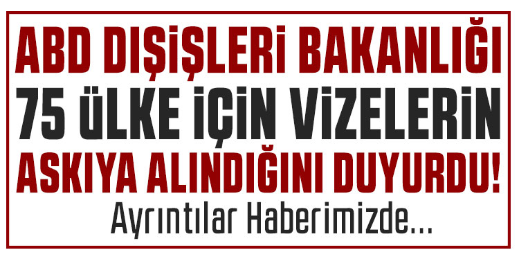 ABD Dışişleri Bakanlığı 75 ülke için göçmen vize işlemlerinin askıya alınacağını doğruladı