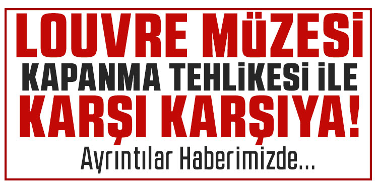 Louvre Müzesi bu kez de kapanma tehlikesiyle karşı karşıya