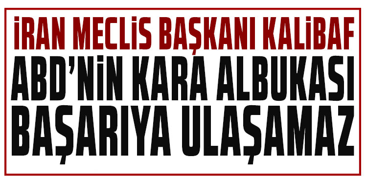 İran Meclis Başkanı Kalibaf: ABD'nin kara ablukası planı başarıya ulaşamaz
