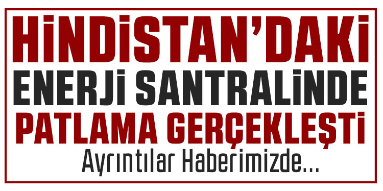 Hindistan’da enerji santralinde patlama: 9 ölü, 15 yaralı