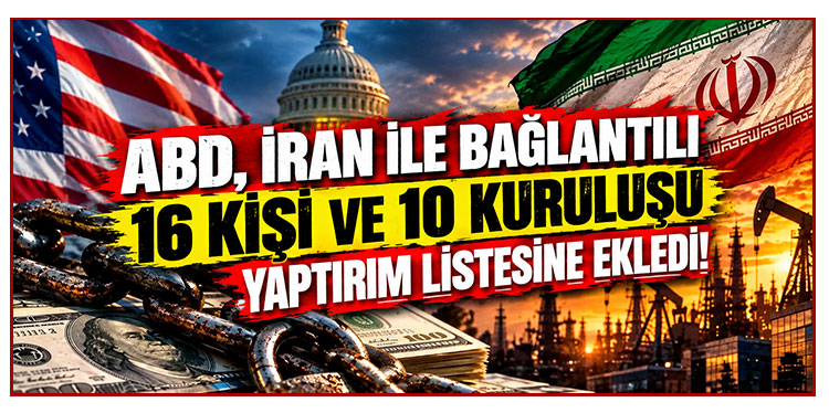 ABD, İran ile bağlantılı 16 kişi ve 10 kuruluşu yaptırım listesine ekledi